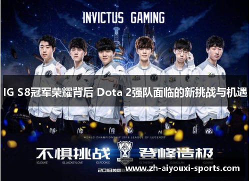 IG S8冠军荣耀背后 Dota 2强队面临的新挑战与机遇