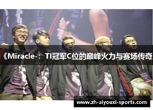 《Miracle-：TI冠军C位的巅峰火力与赛场传奇》