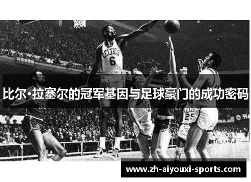 比尔·拉塞尔的冠军基因与足球豪门的成功密码